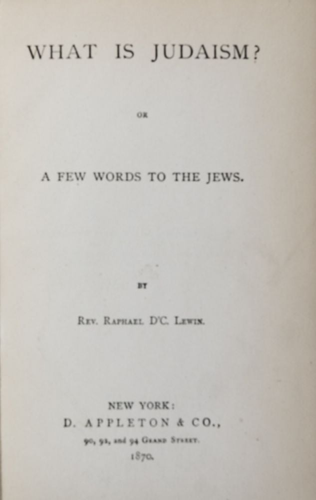 Item #38620 What is Judaism? Or, A Few Words to the Jews. Raphael D'C Lewin, De Cordova.