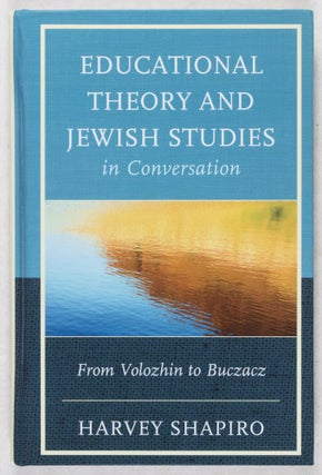 Item #38859 Educational Theory and Jewish Studies in Conversation: From Volozhin to Buczacz...