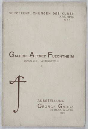 Galerie Alfred Flechtheim: Ausstellung George Grosz, 29. März - 24. April 1926 [Veröffentlichungen des Kunst-Archivs, Nr. 1]