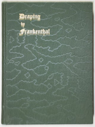 Draping by Frankenthal (Illustrated): A History and Treatise on Full Form Draping With the Use of Yard Goods, Showing Methods of Procedure in Draping Original Creations in Keeping With Changing Fashions