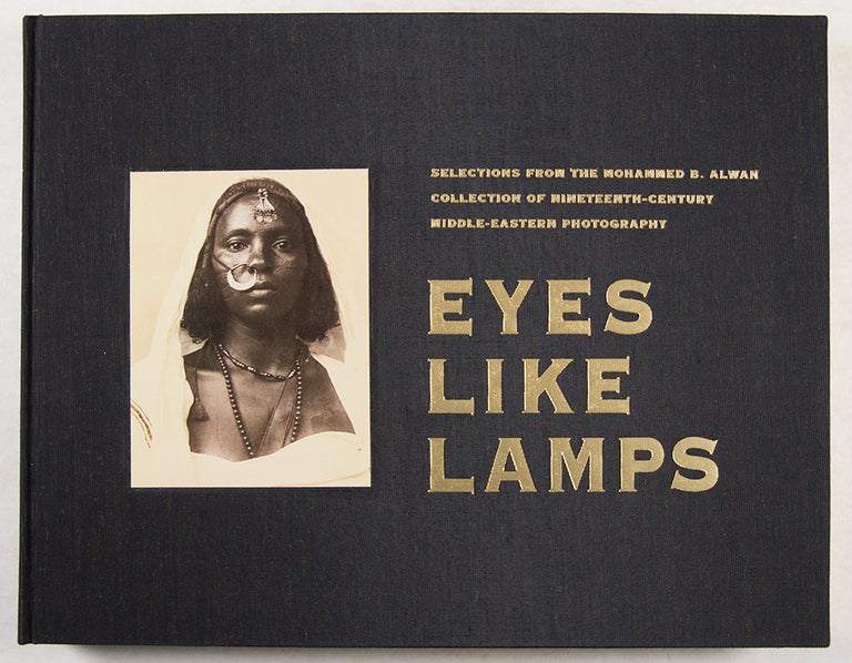 Item #40478 EYES LIKE LAMPS Selections from the Mohammed B. Alwan Collection of 19th-Century Middle-Eastern Photography: A 5000-Image Archive Documenting Culture, Religion, Commerce and Daily Life in the Islamic Near East, from Palestine, Lebanon, Syria, Egypt and Turkey to Persia, Arabia, Morocco, Algeria, Tunisia and Libya [SIGNED]. Debra D. Lemonds, Eric H. Kline, Stephen Sheehi, Mohammed B. Alwan, introduction, foreword.
