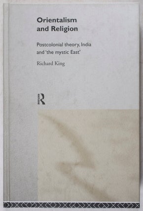 Item #41199 Orientalism and Religion: Postcolonial theory, India and 'the mystic East'. Richard King