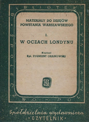 Item #41358 Materialy do dziejów Powstania Warszawskiego I: W Oczach Londynu. Zygmunt Oranowski