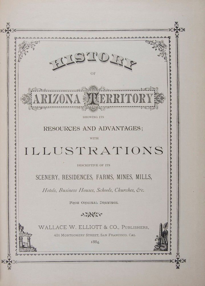 Item #42063 History of Arizona Territory Showing Its Resources and Advantages; With Illustrations Descriptive of Its Scenery, Residences, Farms, Mines, Mills, Hotels, Business Houses, Schools, Churches, &c. From Original Drawings [LACKING THE MAP]. n/a.