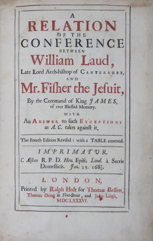 Item #42636 A Relation of the Conference between William Laud, Late Lord Arch-bishop of Canterbury and Mr. Fisher the Jesuit, By the Command of King James, of ever Blessed Memory. With An Answer to such Exceptions as A. C. takes against it. William Laud.