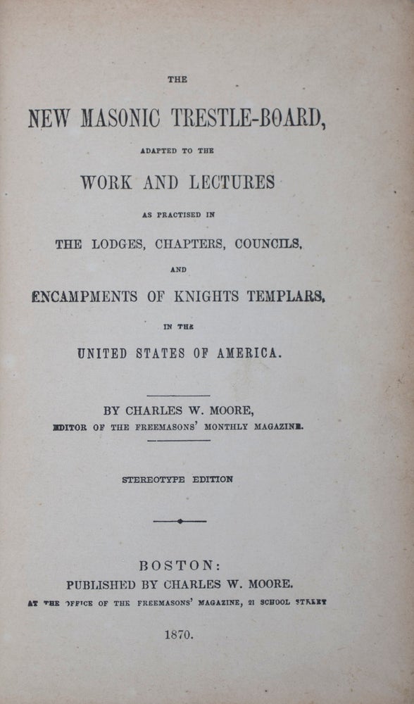 Item #42917 The New Masonic Trestle-Board, Adapted to the Lectures as Practiced in The Lodges, Chapters, Councils, and Encampments of the Knights Templars in the United States of America. Charles W. Moore.