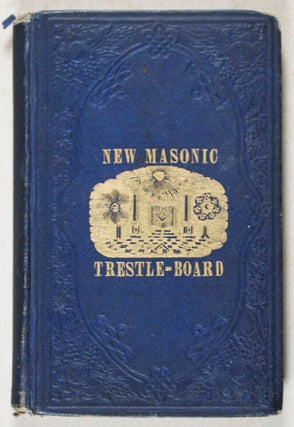 The New Masonic Trestle-Board, Adapted to the Lectures as Practiced in The Lodges, Chapters, Councils, and Encampments of the Knights Templars in the United States of America