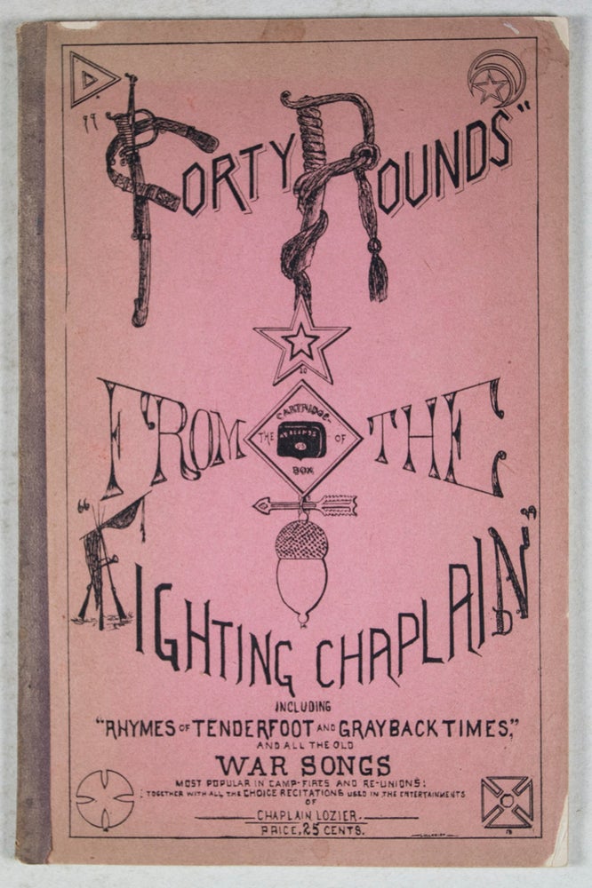 Item #42953 Forty Rounds From the Cartridge Box of the "Fighting Chaplain", Including "Rhymes of Tenderfoot and Grayback Times", and All the Old War Songs. John Hogarth Lozier.