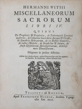 Miscellaneorum Sacrorum Libri IV. Quibus de Prophetis & Prophetia, de Tabernaculi Levitici mysteriis, de Collatione Sacerdotii Aaronis & Christi, de Synedriis Hebraeorum, de IV Bestiis Danielis, de cultu Molochi, de Seculo hoc & futuro, de sensu Epistolarum Apocalypticarum, de Schismate Donatistarum, Diligenter & prolixe disseritur