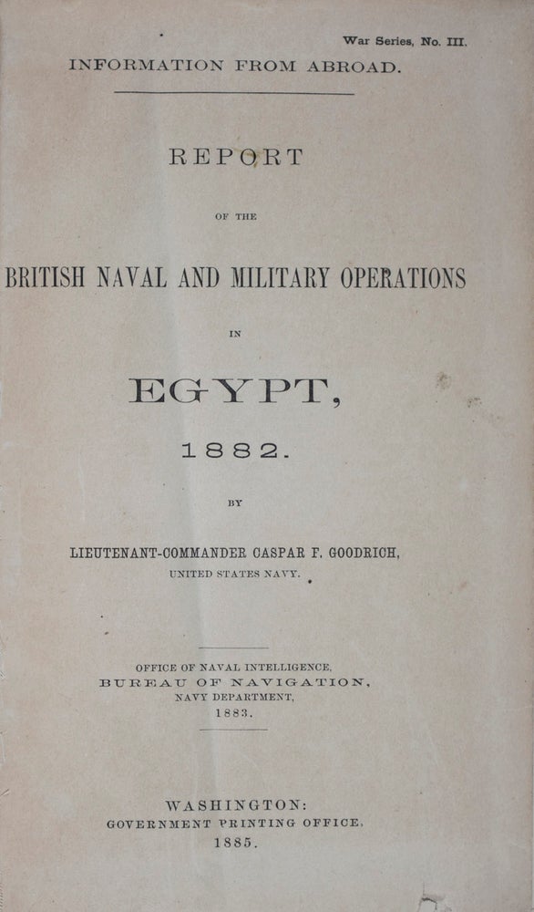 Item #43259 Report of the British Naval and Military Operations in Egypt, 1882 (Information from Abroad, War Series No. III). Caspar F. Goodrich.