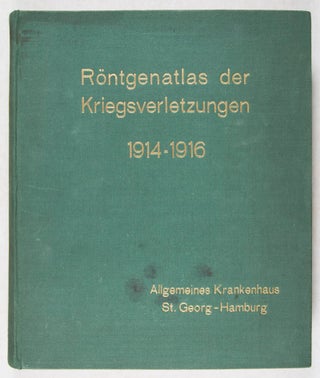 Röntgen-Atlas der Kriegsverletzungen 1914-1916: Herausgegeben von den leitenden Ärzten der Lazarettabteilungen des Allgemeinen Krankenhauses St. Georg in Hamburg