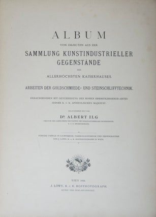Album von Objecten aus der Sammlung Kunstindustrieller Gegenstände des allerhöchsten Kaiserhauses: Arbeiten der Goldschmiede- und Steinschlifftechnik