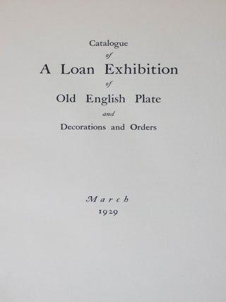 Catalogue of A Loan Exhibition of Old English Plate and Decorations and Orders