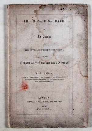 The Mosaic Sabbath; or An Inquiry Into the Supposed Present Obligation of The Sabbath of The Fourth Commandment