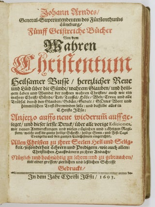 Johann Arndts/ General-Superintendenten des Fürstenthums Lüneburg/ Fünff Geistreiche Bücher Von dem Wahren Christentum Heilsamer Busse/ hertzlicher Reue und Läid über die Sünde/ wahrem Glauben/ und heiligem Leben und Wandel der rechten wahren Christen/ auch wie ein wahrer Christ Sünde/ Tod/ Teuffel/ Hölle/ Welt/ Creutz und alle Trübsal durch den Glauben/ Gebätt/ Gedult/ Gottes Wort und himmlischen Trost überwinden solle: und dasselbe alles in Christo Jesu: Allen Christen zu ihrer Seelen Heil und Seligkeit/ jnsonderheit Lehrern und Predigern/ wie auch allen Christlichen Haußvättern zu jhrer Andacht/ Nützlich und hochnöhtig zu lehren und zu gebrauchen. (Five Books of True Christianity)