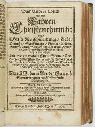 Johann Arndts/ General-Superintendenten des Fürstenthums Lüneburg/ Fünff Geistreiche Bücher Von dem Wahren Christentum Heilsamer Busse/ hertzlicher Reue und Läid über die Sünde/ wahrem Glauben/ und heiligem Leben und Wandel der rechten wahren Christen/ auch wie ein wahrer Christ Sünde/ Tod/ Teuffel/ Hölle/ Welt/ Creutz und alle Trübsal durch den Glauben/ Gebätt/ Gedult/ Gottes Wort und himmlischen Trost überwinden solle: und dasselbe alles in Christo Jesu: Allen Christen zu ihrer Seelen Heil und Seligkeit/ jnsonderheit Lehrern und Predigern/ wie auch allen Christlichen Haußvättern zu jhrer Andacht/ Nützlich und hochnöhtig zu lehren und zu gebrauchen. (Five Books of True Christianity)