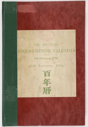 Item #47120 The 100 Years Anglo-Chinese Calendar, 1st Jan.,1776 to 25th Jan., 1876 [INSCRIBED BY...