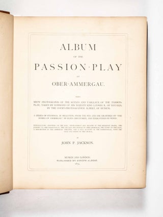 Album of the Passion-Play at Ober-Ammergau. Being Sixty Albumen Prints of the Scenes and Tableaux of the Passion-Play, Taken by Command of His Majesty King Ludwig II. of Bavaria, by the Court-Photographer Albert, of Munich; A Series of Etchings, in Heliotype, from the Pen and Ink drawings of "The Homes of Ammergau," by Eliza Greatorex, and Engravings on Wood. (Being the first complete photo documentaiton of the "Passion Play")
