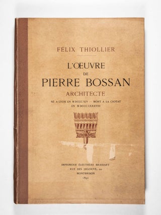 L'Oeuvre de Pierre Bossan Architecte. Basiliques, Eglises, Chapelles, Monuments civils, Tombeaux, Bronzes, Orfèvrerie. etc. (The Work of Pierre Bossan Architect. Basilicas, Churches, Chapels, Civil Monuments, Tombs, Bronzes, Silverware. etc.)