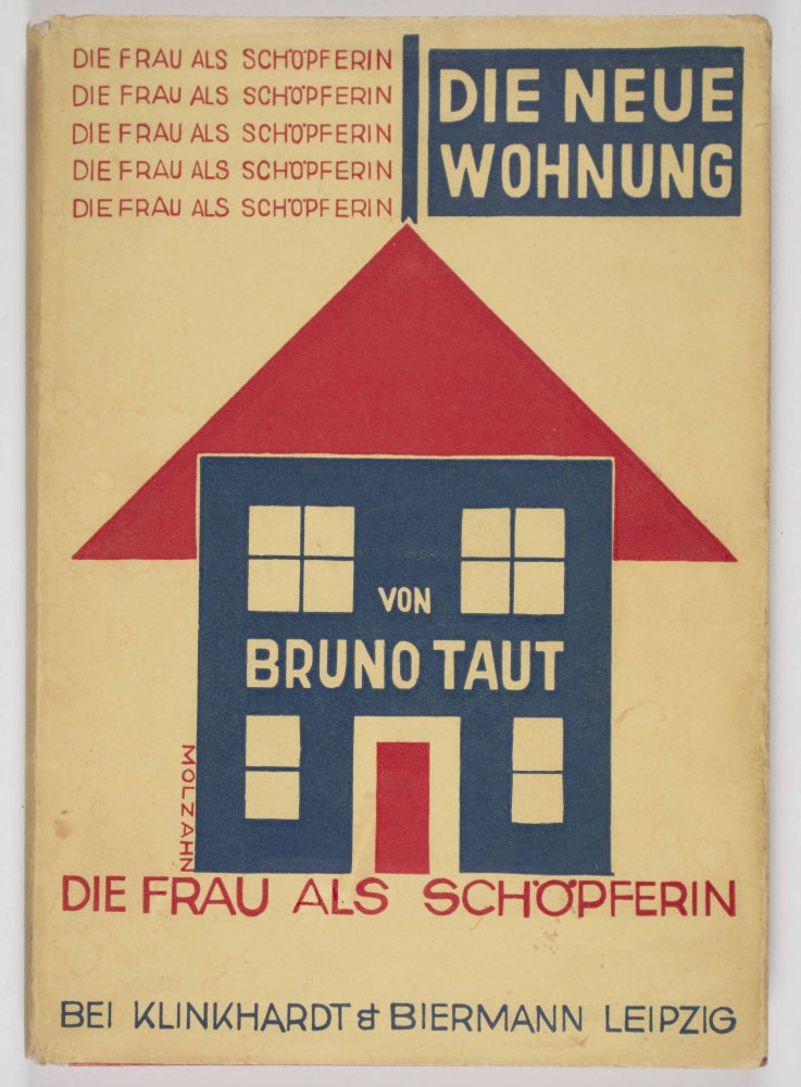 Item #48345 Die Neue Wohnung. Die Frau als Schöpferin (The New Apartment. Woman as Creator). Bruno Taut.