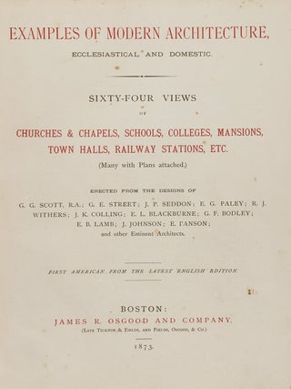 Examples of Modern Architecture, Ecclesiastical and Domestic. Sixty-Four Views of Churches & Chapels, Schools, Colleges, Mansions, Town Halls, Railway Stations, Etc. (Many with Plans attached.)
