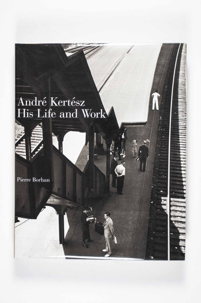 Item #49542 André Kertész. His Life and Work. Pierre Borhan, László Beke, Dominique Baqué, Jane Livingston, Essays.