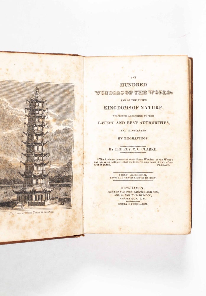Item #49553 The Hundred Wonders of the World, and of the Three Kingdoms of Nature, Described According to the Latest and Best Authorities, and Illustrated by Engravings. First American from the Tenth London Edition. C. C. Clarke.