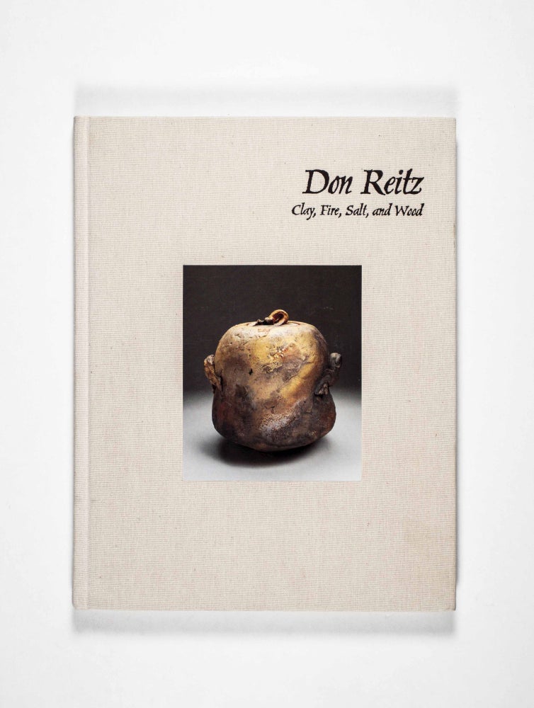 Item #49627 Don Reitz. Clay, Fire, Salt, and Wood [SIGNED LIMITED EDITION]. Jody Clowes, Patricia Powell.