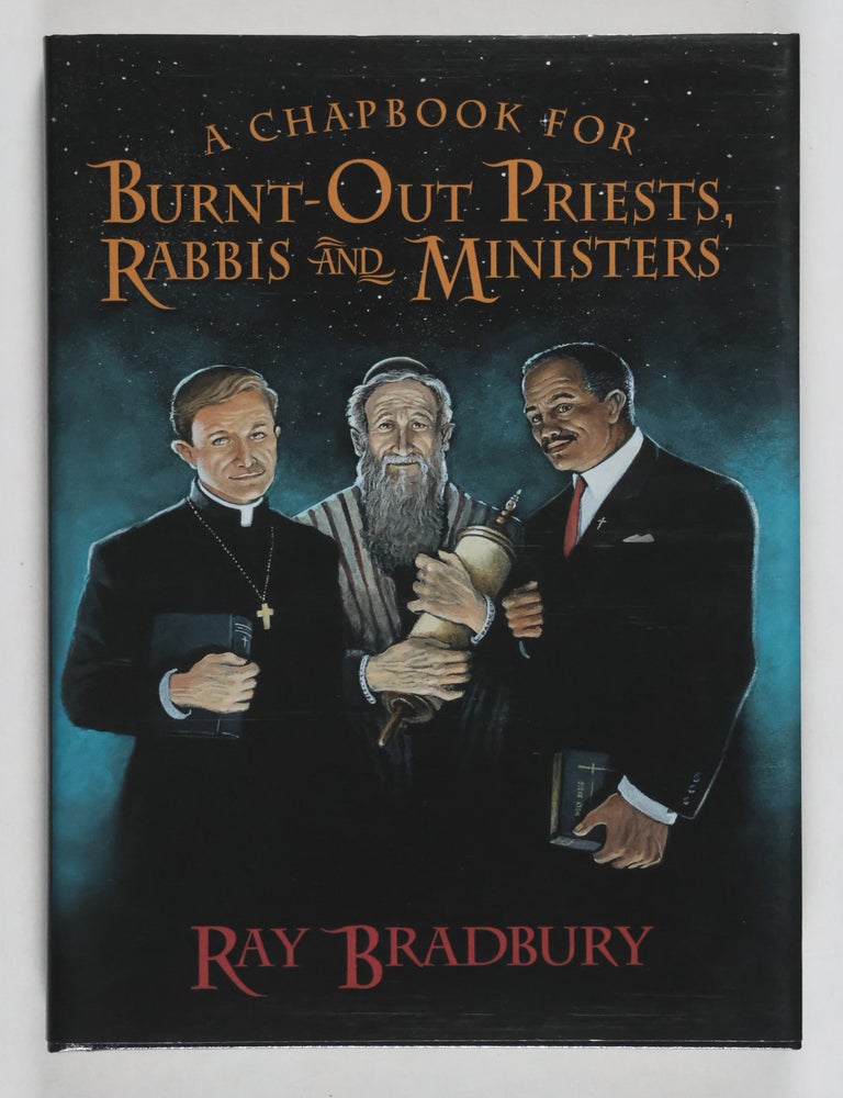 Item #50406 A Chapbook for Burnt-out Priests, Rabbis, and Ministers [LIMITED DELUXE SIGNED EDITION]. Ray Bradbury.
