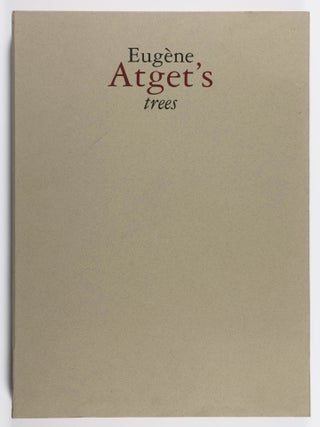 Item #51422 Eugène Atget's Trees: Newly Discovered Photographs from the Bibliotheq̀ue Nationale...