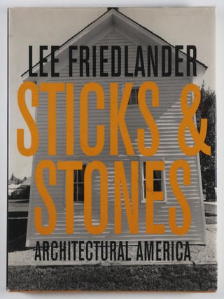 Item #51834 Stick & Stones Architectural America. Lee Friedlander, Lori Waxman, James Enyeart, Text
