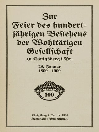 Zur Feier des hundertjährigen Bestehens der Wohltätigen Gesellschaft zu Königsberg i. Pr. 29. Januar 1809-1909 (Celebration the 100th Anniversary of the Charitable Society in Königsberg in Prussia)