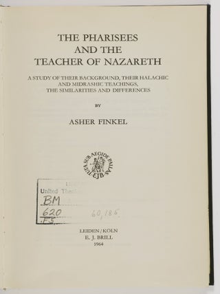The Pharisees and the Teacher of Nazareth; a Study of Their Background, Their Halachic and Midrashic Teachings, the Similarities and Differences.