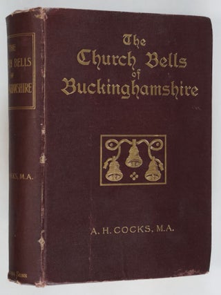 Item #53842 The Church Bells of Buckinghamshire. Their Inscriptions, Founders, Uses, and...