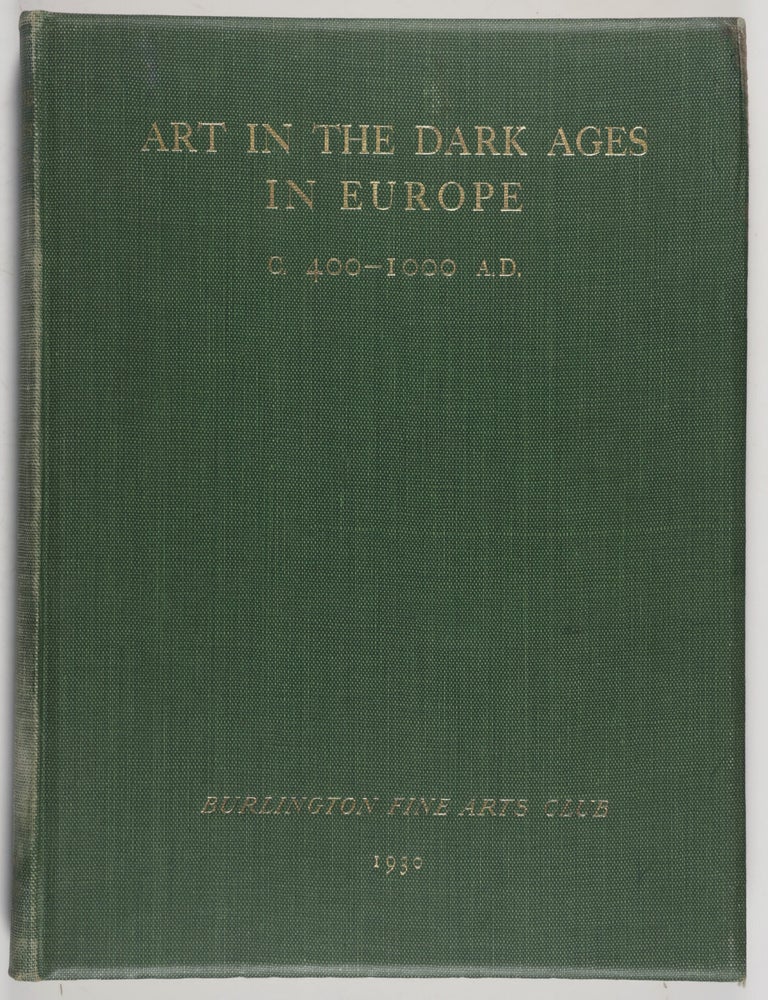 Item #54052 Burlington Fine Arts Club. Catalogue of an Exhibition of Art in the Dark Ages in Europe (Circa 400&ndash;1000 A.D.). n/a.