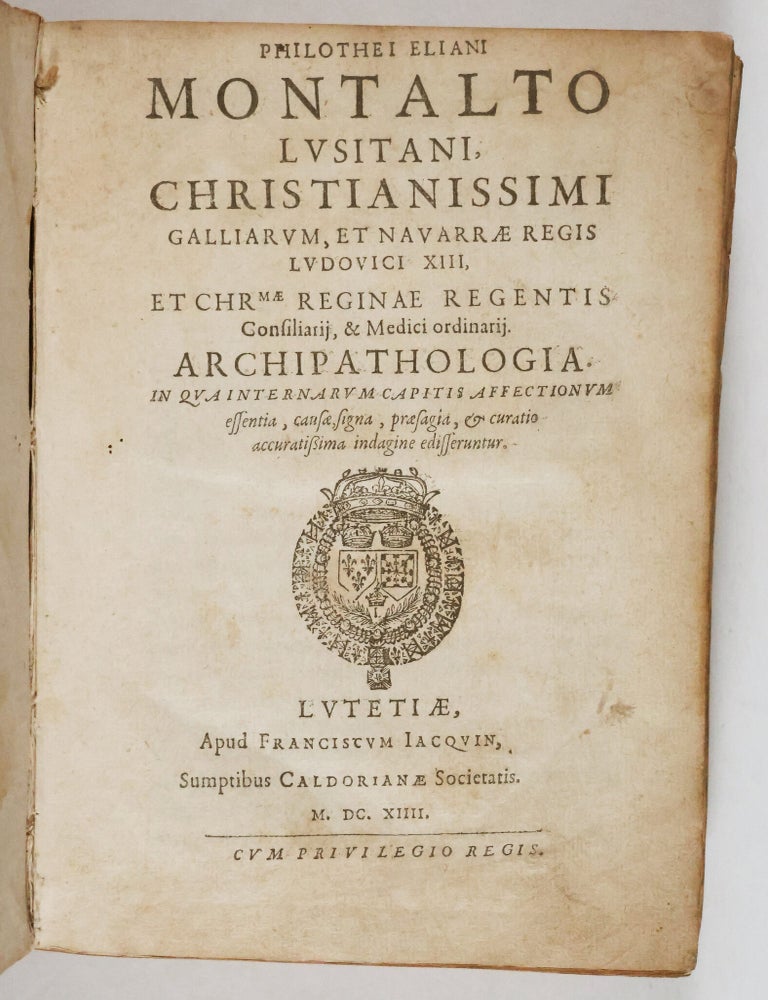 Item #54462 Archipathologia. In qua internarum capitis affectionum essentia, causae, signa, praesagia, [et] curatio accuratissima indagine edisserunter (In Which the Essence, Causes, Signs, Prognoses, and Treatment of the Internal Affections of the Head Are Set Forth with the Most Accurate Investigation) ["PERHAPS THE EARLIEST ATTEMPT AT DEALING WITH MENTAL DISTURBANCES IN A SYSTEMATIC MANNER"]. Philotheus Elianus Montalto, Elijah.
