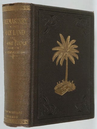 Freemasonry in the Holy Land. A Narrative of Masonic Explorations Made In 1868, in the Land of King Salomon and the Two Hirams. Masonic Odes and Poems