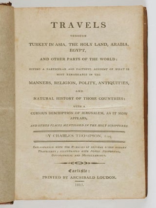Travels Through Turkey in Asia, the Holy Land, Arabia, Egypt, and other Parts of the World; Giving a Particular and Faithful Account of what is Most Remarkable in the Manners, Religion, Polity, Antiquities, and Natural History of those Countries; with a Curious Description of Jerusalem, as it now Appears, and other Places Mentioned in the Holy Scriptures