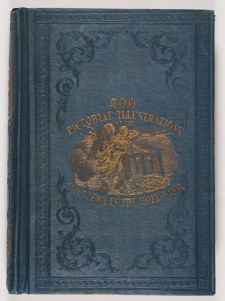 Two Hundred Pictorial Illustrations of the Holy Bible, Consisting of Views in the Holy Land, Together With Many of the Remarkable Objects Mentioned in the Old and New Testament