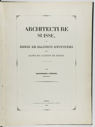 Architecture Suisse, Ou Choix de Maisons Rustuques Des Alpes du Canton de Berne (Swiss Architecture, or a Selection of Rustic Houses from the Alps of the Canton of Bern)
