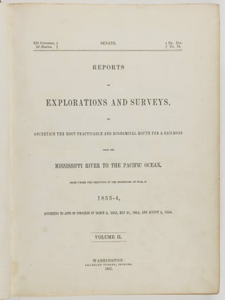 Reports of Explorations and Surveys, to Ascertain the most Practicable and Economical Route for a Railroad from the Mississippi River to the Pacific Ocean. Made Under the Direction of the Secretary of War, in 1853-4, According to Acts of Congress of March 3, 1853, May 31, 1854, and August 5, 1954... Vol. II