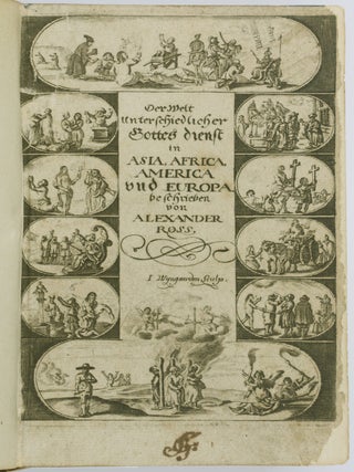 Unterschiedliche Gottesdienste in der gantzen Welt. Das ist: Beschreibung aller bewusten Religionen, Secten und Ketzereyen, So in Asia, Africa, America und Europa, von Anfang der Welt bis auf diese gegenwärtige Zeit, theils befindlich, theils annoch gebräuchlich. Aus Englischer, in die hochteutsche Sprache, mit allem Fleiß übersetzt. (Variour Services of the World. Description of All Known Religions, Sects, and Heresies in Asia, Africa, America and Europe, Partially Still Practized. Translated into German from the English)
