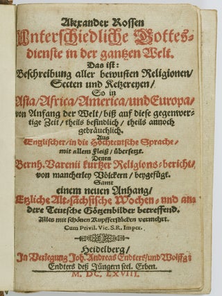 Unterschiedliche Gottesdienste in der gantzen Welt. Das ist: Beschreibung aller bewusten Religionen, Secten und Ketzereyen, So in Asia, Africa, America und Europa, von Anfang der Welt bis auf diese gegenwärtige Zeit, theils befindlich, theils annoch gebräuchlich. Aus Englischer, in die hochteutsche Sprache, mit allem Fleiß übersetzt. (Variour Services of the World. Description of All Known Religions, Sects, and Heresies in Asia, Africa, America and Europe, Partially Still Practized. Translated into German from the English)
