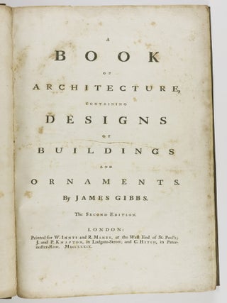 A Book of Architecture, Containing Designs of Buildings and Ornaments... the Second Edition.