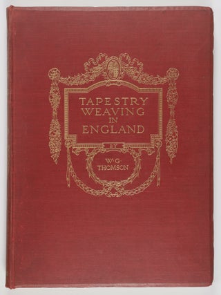 Tapestry Weaving in England. From the Earliest Times to the End of the XVIIIth Century