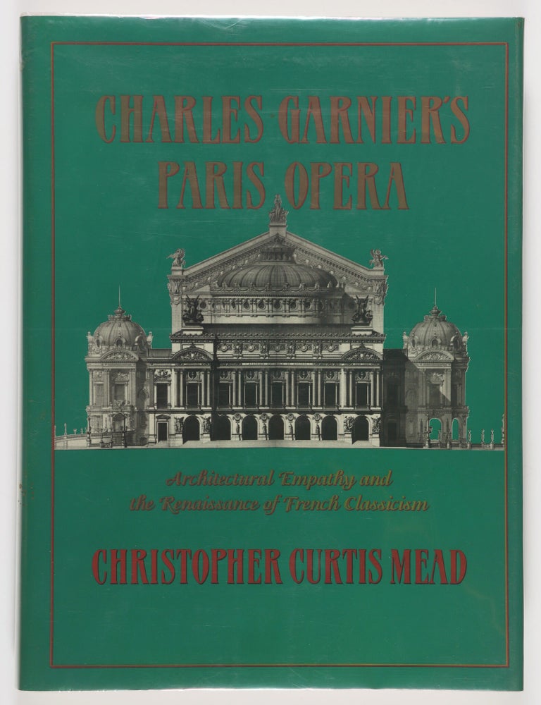 Item #56188 Charles Garnier's Paris Opera : Architectural Empathy and the Renaissance of French Classicism. Christopher Curtis Mead.