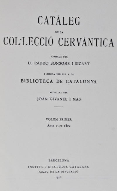 Item #7674 Cataleg De La Colleccio Cervantica.; 3 volumes: Vol. 1 - Anys 1590-1800; Volume 2 - Anys 1801-1879; Volume 3 - Anys 1880-1915. Isidro Bonsoms I. Sicart, Joan Givanel I. Mas.