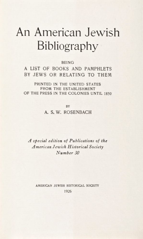 Item #8159 An American Jewish Bibliography, Being a List of Books and Pamphlets by Jews or Relating to Them Printed in the United States from the Establishment of the Press in the Colonies Until 1850 (A Special Edition of Publications of the American Jewish Historical Society Number 30). A. S. W. Rosenbach.