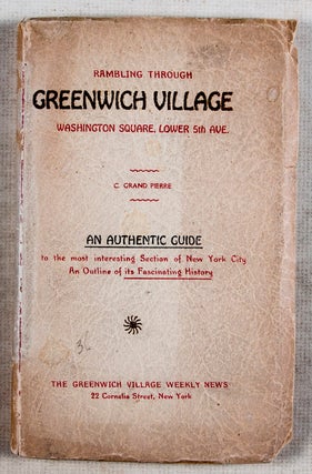 Rambling through Greenwich Village, Washington Square, Lower 5th Ave.: A Guide to the Most Interesting Section of New York, An Outline of its Fascinating History